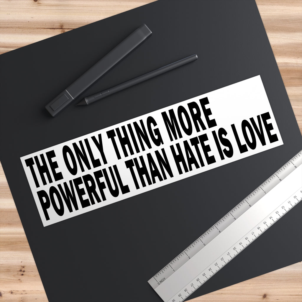 The Only Thing More Power Than Hate Is Love - Bumper Sticker