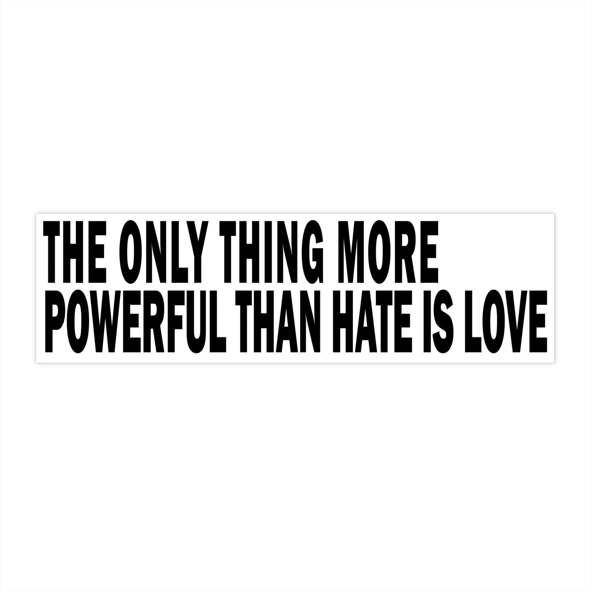The Only Thing More Power Than Hate Is Love - Bumper Sticker