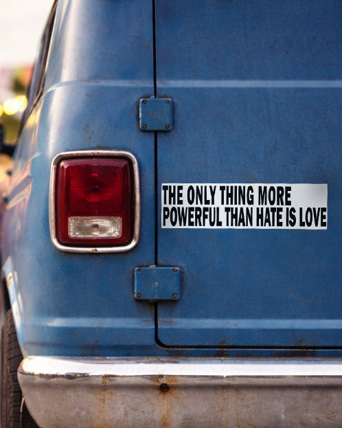 The Only Thing More Power Than Hate Is Love - Bumper Sticker